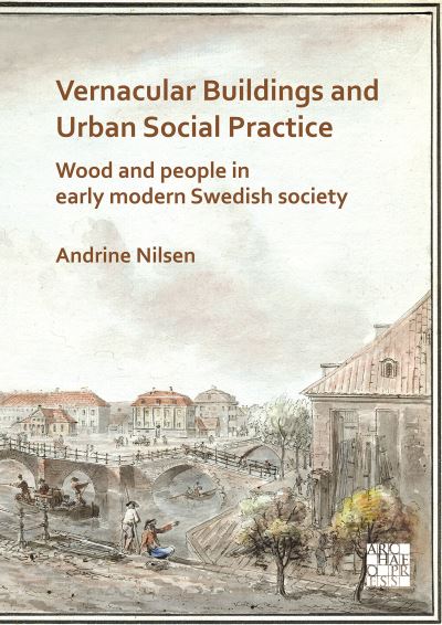 Cover for Andrine Nilsen · Vernacular Buildings and Urban Social Practice: Wood and People in Early Modern Swedish Society (Paperback Book) (2021)