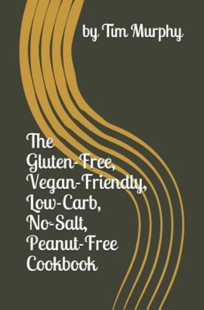 Cover for Tim Murphy · The Gluten-Free, Vegan-Friendly, Low-Carb, No Salt, Peanut-Free Cookbook (Paperback Book) (2018)