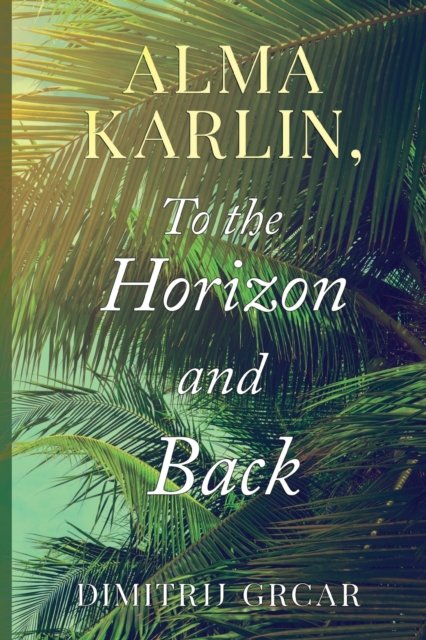 Cover for Dimitrij Grcar · Alma Karlin, To the Horizon and Back (Paperback Book) (2022)