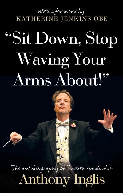 Cover for Anthony Inglis · “Sit Down, Stop Waving Your Arms About!” (Paperback Book) (2023)