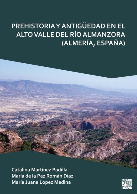 Martinez Padilla, Catalina (Professor of Prehistory, University of Almeria (UAL)) · Prehistoria y Antiguedad en el Alto Valle del Rio Almanzora (Almeria, Espana) (Paperback Book) (2024)