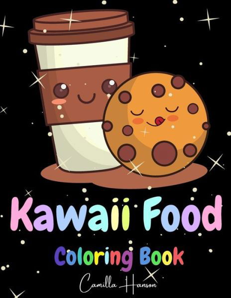 Cover for Camilla Hanson · Kawaii Food Coloring Book: Wonderful Kawaii Food Coloring Book Lovable Kawaii Food and Drinks Cute Donut, Cupcake, Candy, Chocolate, Ice Cream, Pizza, Fruits and More (Paperback Book) (2021)