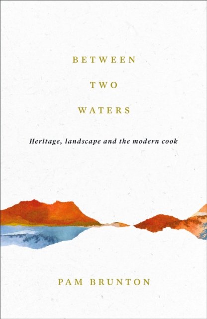 Cover for Pam Brunton · Between Two Waters: Heritage, landscape and the modern cook (Hardcover bog) [Main edition] (2024)