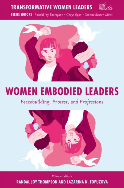 Women Embodied Leaders: Peacebuilding, Protest, and Professions - Transformative Women Leaders (Hardcover Book) (2024)