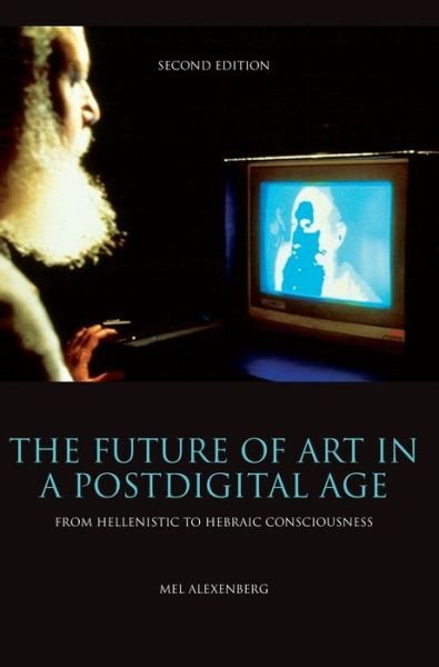 Cover for Mel Alexenberg · The Future of Art in a Postdigital Age: From Hellenistic to Hebraic Consciousness  - Second Edition (Hardcover Book) [2 Revised edition] (2014)