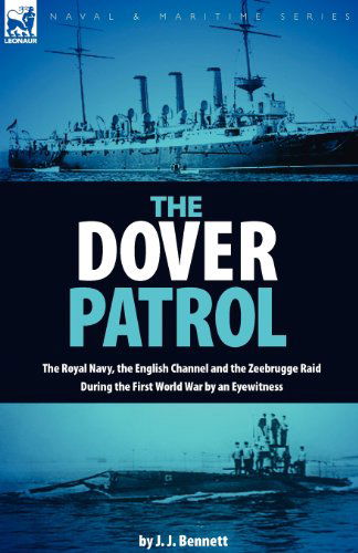 Cover for J J Bennett · The Dover Patrol: the Royal Navy, the English Channel and the Zeebrugge Raid During the First World War by an Eyewitness (Paperback Book) (2009)