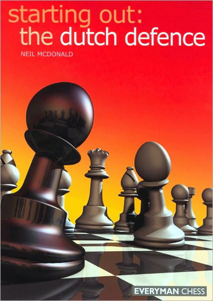 The Dutch Defence - Starting Out Series - Neil McDonald - Livres - Everyman Chess - 9781857443776 - 5 mars 2005