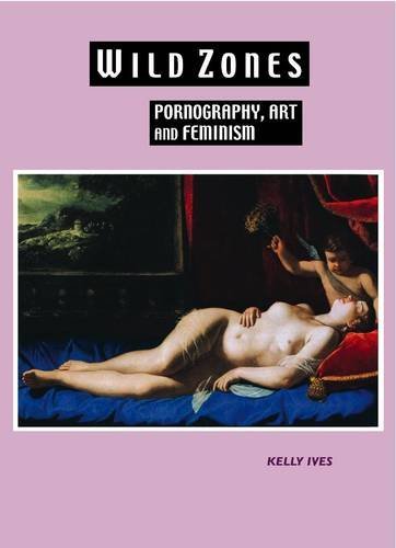 Cover for Kelly Ives · Wild Zones: Pornography, Art and Feminism (Hardcover Book) [3rd edition] (2010)