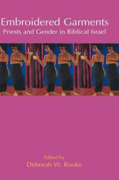 Cover for Deborah W Rooke · Embroidered Garments: Priests and Gender in Biblical Israel (Hardcover Book) (2009)