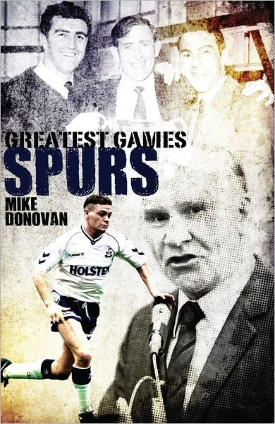 Cover for Mike Donovan · Spurs Greatest Games: Tottenham Hotspur's Fifty Finest Matches - Greatest Games (Innbunden bok) (2012)