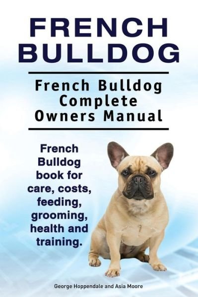 Cover for George Hoppendale · French Bulldog. French Bulldog Complete Owners Manual. French Bulldog Book for Care, Costs, Feeding, Grooming, Health and Training. (Pocketbok) (2018)