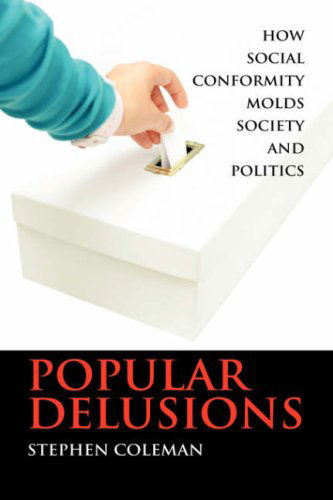 Cover for Stephen Coleman · Popular Delusions: How Social Conformity Molds Society and Politics (Hardcover Book) (2007)