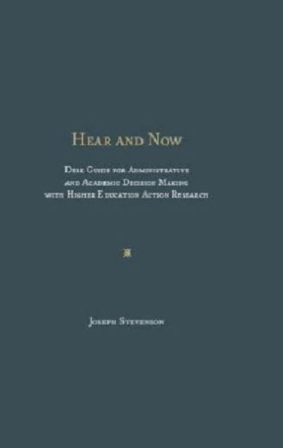 Cover for Joseph Stevenson · Hear and Now: Desk Guide for Administrative and Academic Decision Making with Higher Education Action Research (Inbunden Bok) (2014)