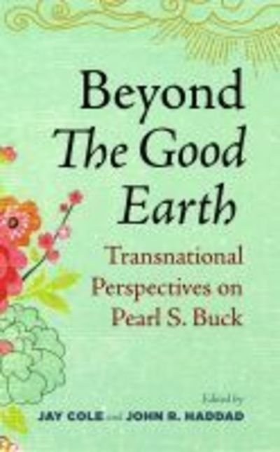 Beyond The Good Earth: Transnational Perspectives on Pearl S. Buck (Hardcover Book) (2018)