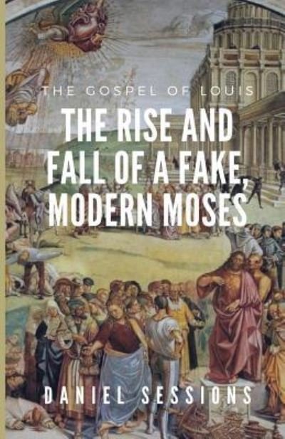 Cover for Daniel Sessions · The Gospel of Louis: The Rise and Fall of a Fake, Modern Moses (Paperback Book) (2019)