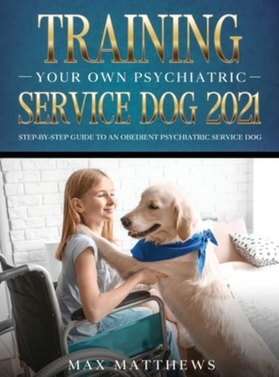 Cover for Max Matthews · Training Your Own Psychiatric Service Dog 2021 (Hardcover Book) (2021)