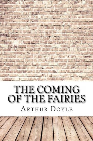 The Coming of the Fairies - Sir Arthur Conan Doyle - Books - Createspace Independent Publishing Platf - 9781975620776 - August 20, 2017