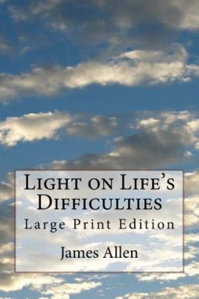 Light on Life's Difficulties - James Allen - Bøker - Createspace Independent Publishing Platf - 9781979028776 - 22. oktober 2017