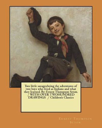 Cover for Ernest Thompson Seton · Two Little Savages; being the Adventures of Two Boys Who Lived as Indians and What They Learned. by (Paperback Book) (2017)