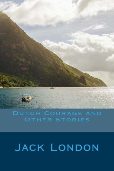 Dutch Courage and Other Stories - Jack London - Books - Createspace Independent Publishing Platf - 9781982039776 - December 26, 2017