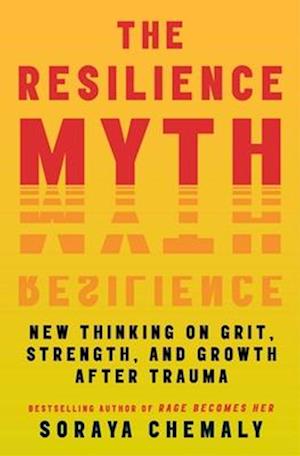 Cover for Soraya Chemaly · The Resilience Myth: New Thinking on Grit, Strength, and Growth After Trauma (Paperback Book) (2025)