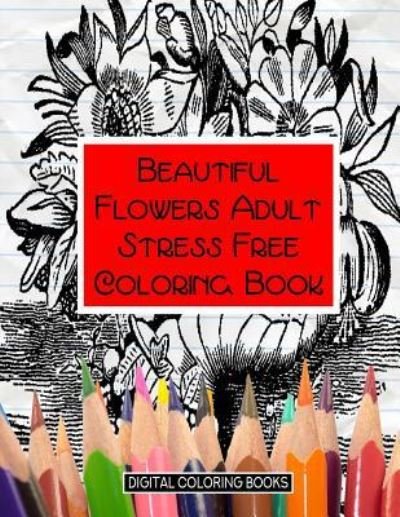 Cover for Digital Coloring Books · Beautiful Flowers Adult Stress Free Coloring Book (Paperback Book) (2018)