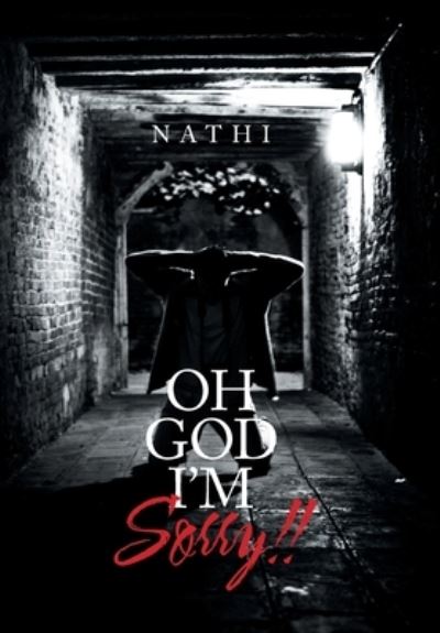 Oh God I'm Sorry!! - Nathi - Books - Xlibris Corporation LLC - 9781984585776 - June 26, 2020