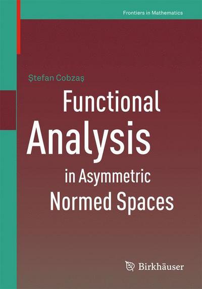 Functional Analysis in Asymmetric Normed Spaces - Frontiers in Mathematics - Stefan Cobzas - Books - Springer Basel - 9783034804776 - October 30, 2012