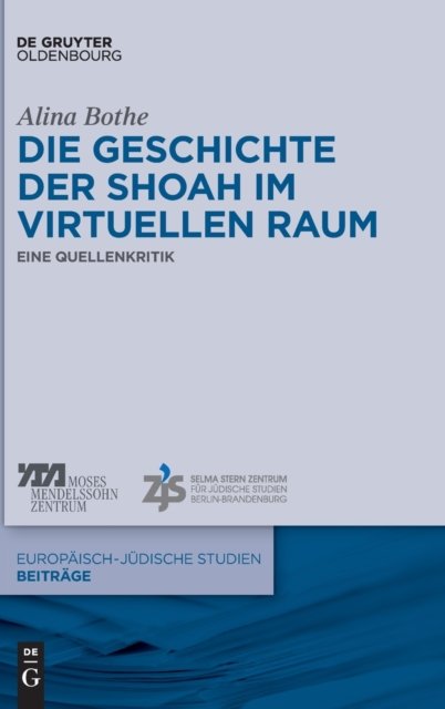 Alina Bothe · Die Geschichte Der Shoah Im Virtuellen Raum: Eine Quellenkritik - Europ?isch-J?dische Studien - Beitr?ge (Gebundenes Buch) (2018)