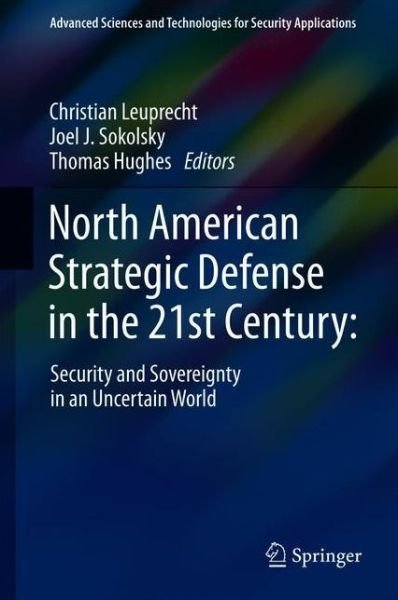 Cover for Leuprecht  Christian · North American Strategic Defense in the 21st Century:: Security and Sovereignty in an Uncertain World - Advanced Sciences and Technologies for Security Applications (Hardcover Book) [1st ed. 2018 edition] (2018)