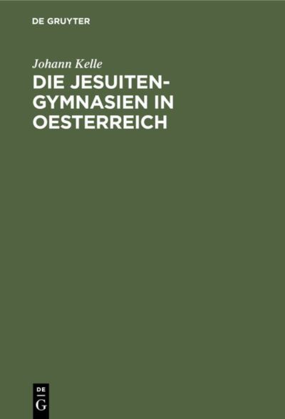Cover for Johann Kelle · Die Jesuiten-Gymnasien in Oesterreich (Book) (1901)