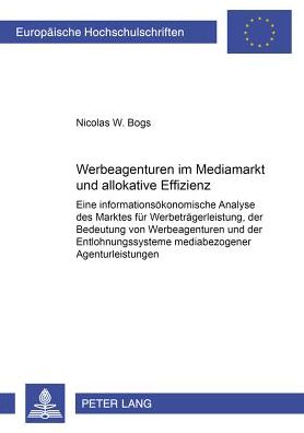 Cover for Nicolas W Bogs · Werbeagenturen Im Mediamarkt Und Allokative Effizienz: Eine Informationsoekonomische Analyse Des Marktes Fuer Werbetraegerleistung, Der Bedeutung Von Werbeagenturen Und Der Entlohnungssysteme Mediabezogener Agenturleistungen (Paperback Book) [German edition] (2001)