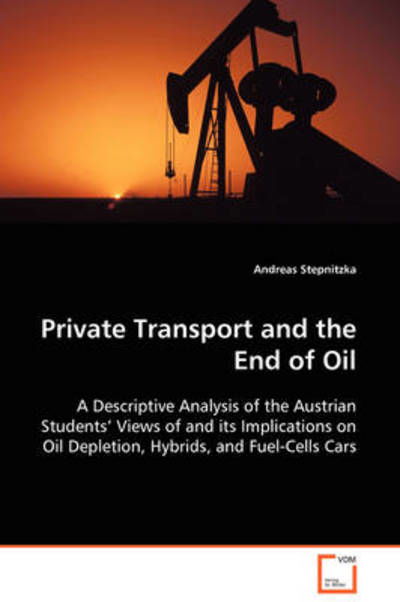 Private Transport and the End of Oil: a Descriptive Analysis of the Austrian Students¿ Views of and Its Implications on Oil Depletion, Hybrids, and Fuel-cells Cars - Andreas Stepnitzka - Boeken - VDM Verlag Dr. Müller - 9783639104776 - 6 november 2008