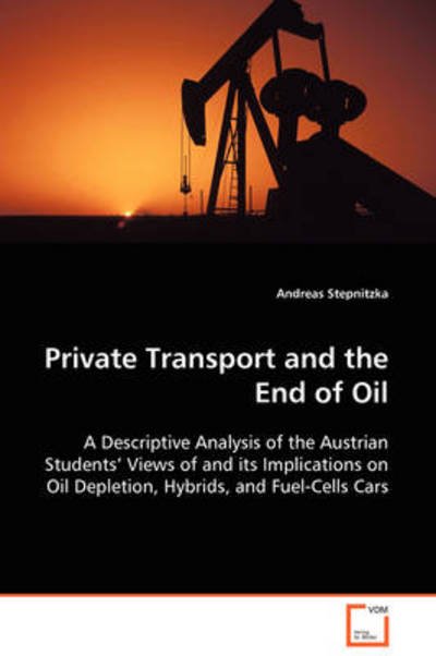 Private Transport and the End of Oil: a Descriptive Analysis of the Austrian Students¿ Views of and Its Implications on Oil Depletion, Hybrids, and Fuel-cells Cars - Andreas Stepnitzka - Bøger - VDM Verlag Dr. Müller - 9783639104776 - 6 november 2008