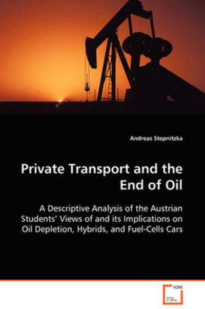 Private Transport and the End of Oil: a Descriptive Analysis of the Austrian Students¿ Views of and Its Implications on Oil Depletion, Hybrids, and Fuel-cells Cars - Andreas Stepnitzka - Bücher - VDM Verlag Dr. Müller - 9783639104776 - 6. November 2008