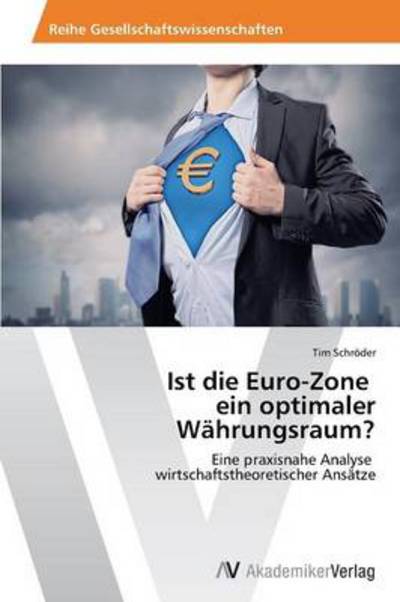 Cover for Tim Schröder · Ist Die Euro-zone   Ein Optimaler Währungsraum?: Eine Praxisnahe Analyse   Wirtschaftstheoretischer Ansätze (Paperback Book) [German edition] (2014)