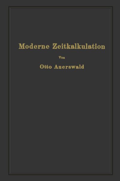 Cover for Otto Auerswald · Moderne Zeitkalkulation: Aus Der Praxis Des Allgemeinen Maschinenbaues (Paperback Book) [Softcover Reprint of the Original 1st 1927 edition] (1927)