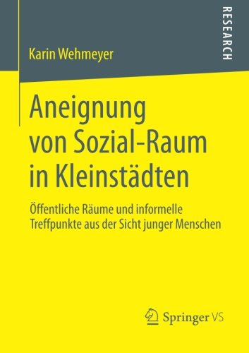 Cover for Karin Wehmeyer · Aneignung Von Sozial-Raum in Kleinstadten: OEffentliche Raume Und Informelle Treffpunkte Aus Der Sicht Junger Menschen (Paperback Book) [2013 edition] (2013)