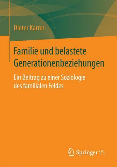 Cover for Dieter Karrer · Familie Und Belastete Generationenbeziehungen: Ein Beitrag Zu Einer Soziologie Des Familialen Feldes (Paperback Book) [2015 edition] (2015)