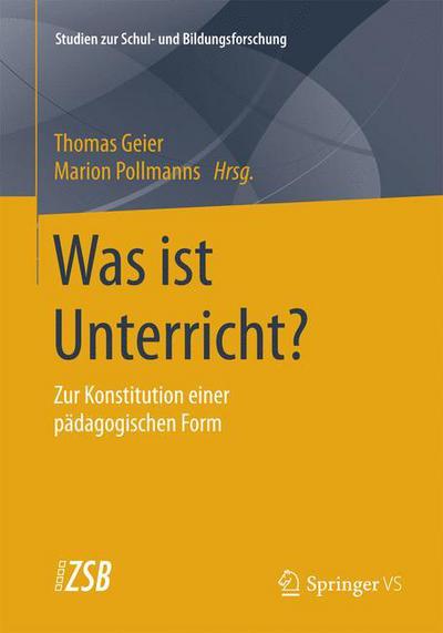Cover for Thomas Geier · Was Ist Unterricht?: Zur Konstitution Einer Padagogischen Form - Studien Zur Schul- Und Bildungsforschung (Paperback Book) [1. Aufl. 2015 edition] (2015)