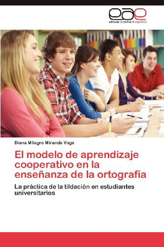 Cover for Diana Milagro Miranda Ynga · El Modelo De Aprendizaje Cooperativo en La Enseñanza De La Ortografía: La Práctica De La Tildación en Estudiantes Universitarios (Paperback Book) [Spanish edition] (2012)