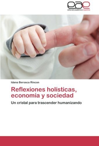 Cover for Idana Berosca Rincon · Reflexiones Holísticas, Economía Y Sociedad: Un Cristal Para Trascender Humanizando (Paperback Bog) [Spanish edition] (2014)