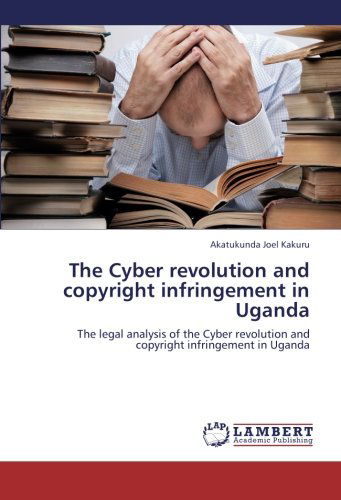 Cover for Akatukunda Joel Kakuru · The Cyber Revolution and Copyright Infringement in Uganda: the Legal Analysis of the Cyber Revolution and Copyright Infringement in Uganda (Paperback Book) (2012)