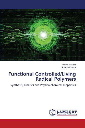 Functional Controlled / Living Radical Polymers: Synthesis, Kinetics and Physico-chemical Properties - Rajesh Kumar - Books - LAP LAMBERT Academic Publishing - 9783659355776 - March 23, 2013