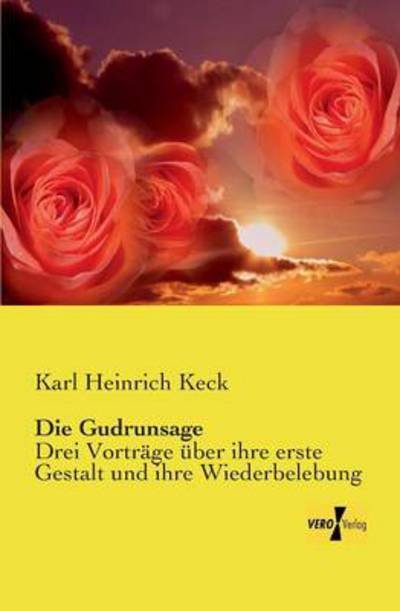 Cover for Karl Heinrich Keck · Die Gudrunsage: Drei Vortrage uber ihre erste Gestalt und ihre Wiederbelebung (Pocketbok) [German edition] (2019)