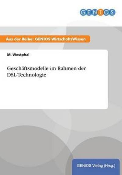 Geschaftsmodelle im Rahmen der DSL-Technologie - M Westphal - Books - Gbi-Genios Verlag - 9783737932776 - July 16, 2015