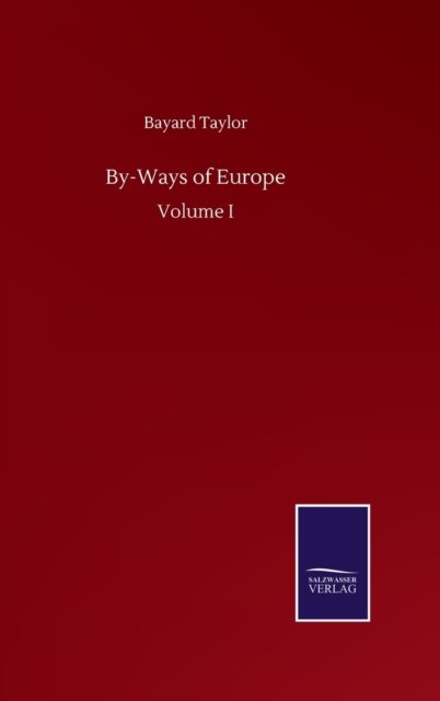 By-Ways of Europe: Volume I - Bayard Taylor - Books - Salzwasser-Verlag Gmbh - 9783752500776 - September 22, 2020