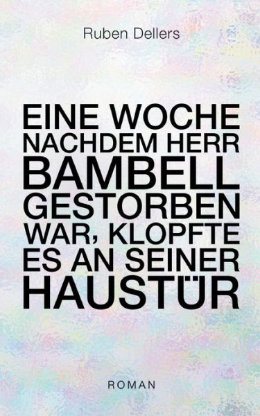 Cover for Ruben Dellers · Eine Woche nachdem Herr Bambell gestorben war, klopfte es an seiner Haustr (Paperback Book) (2022)