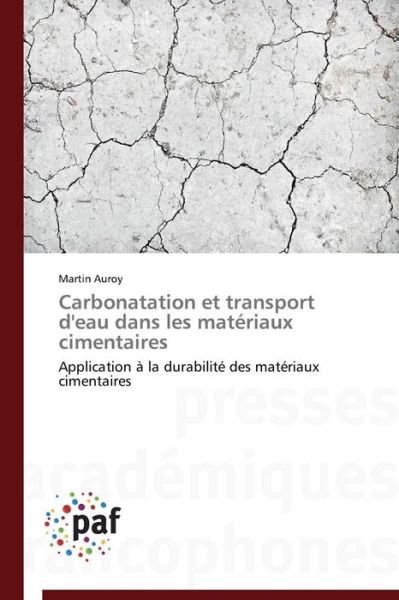 Cover for Martin Auroy · Carbonatation et Transport D'eau Dans Les Matériaux Cimentaires: Application À La Durabilité Des Matériaux Cimentaires (Paperback Book) [French edition] (2018)