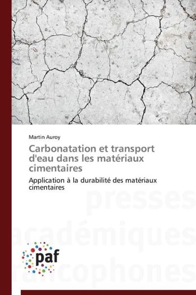 Cover for Martin Auroy · Carbonatation et Transport D'eau Dans Les Matériaux Cimentaires: Application À La Durabilité Des Matériaux Cimentaires (Taschenbuch) [French edition] (2018)